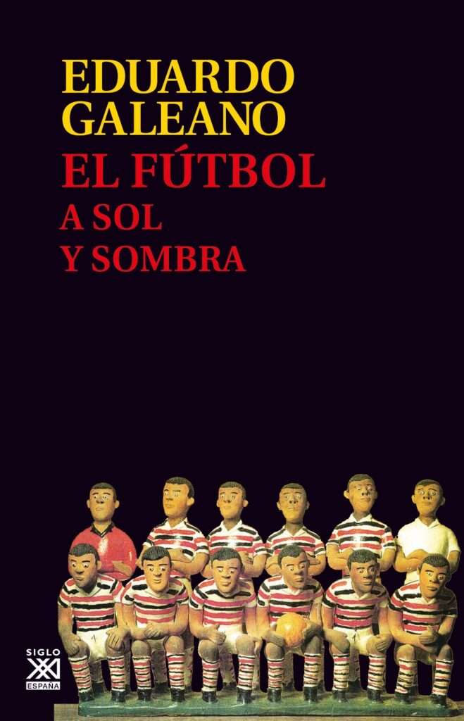 El fútbol a sol y sombra - Eduardo Galeano