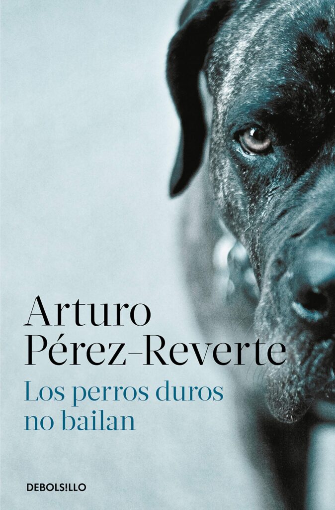 Los perros duros no bailan - Arturo Pérez Reverte