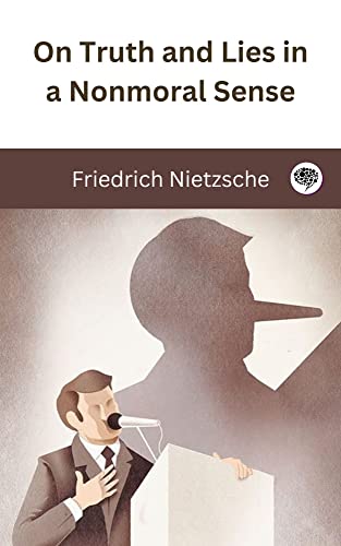 On Truth and Lies in a Nonmoral Sense - Friedrich Nietzsche